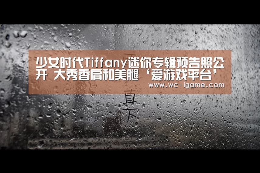 少女时代Tiffany迷你专辑预告照公开 大秀香肩和美腿‘爱游戏平台’(图1) 爱游戏官网