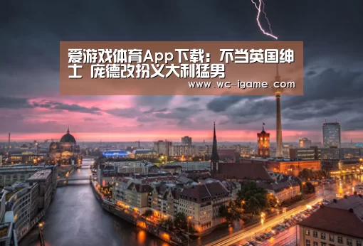 爱游戏体育App下载:不当英国绅士 庞德改扮义大利猛男(图1) 爱游戏平台